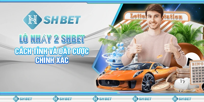 Lô Nháy 2 SHBET - Cách Tính Và Đặt Cược Chính Xác