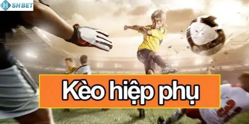 Tìm hiểu chi tiết về kèo hiệp phụ 