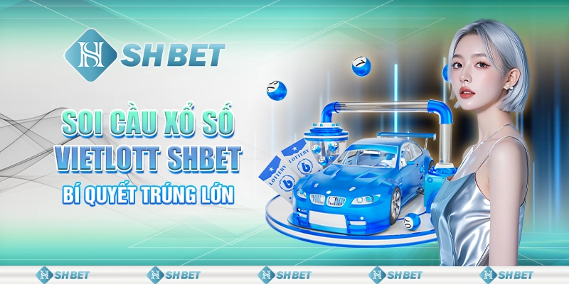 Soi Cầu Xổ Số Vietlott SHBET - Mẹo Trúng Lớn 