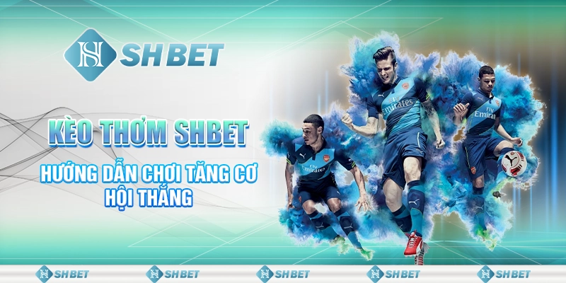 Kèo Thơm Với Hướng Dẫn Chơi  Thắng SHBET Nhanh 