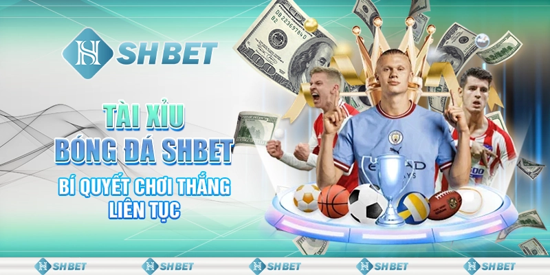Tài Xỉu Bóng Đá Và Mẹo Chơi Thắng SHBET 