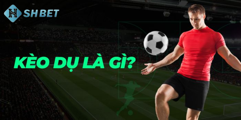 Kèo dụ là gì?